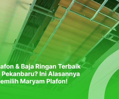 blog maryam plafon Plafon & Baja Ringan Terbaik di Pekanbaru Ini Alasannya Memilih Maryam Plafon